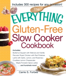 The Everything Gluten-Free Slow Cooker Cookbook : Includes Butternut Squash with Walnuts and Vanilla, Peruvian Roast Chicken with Red Potatoes, Lamb with Garlic, Lemon, and Rosemary, Crustless Lemon C, Paperback / softback Book The Everything Gluten-Free Slow Cooker Cookbook : Includes Butternut Squash with Walnuts and Vanilla, Peruvian Roast Chicken with Red Potatoes, Lamb with Garlic, Lemon, and Rosemary, Crustless Lemon C, Paperback / softback Book