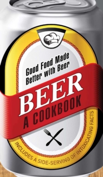 Beer - A Cookbook : Good Food Made Better with Beer