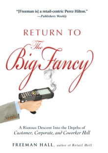 Return to the Big Fancy : A Riotous Descent Into the Depths of Customer, Corporate, and Coworker Hell, Hardback Book Return to the Big Fancy : A Riotous Descent Into the Depths of Customer, Corporate, and Coworker Hell, Hardback Book