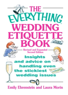 The Everything Wedding Etiquette Book : Insights and Advice on Handling Even the Stickiest Wedding Issues