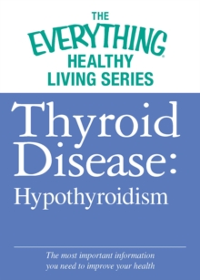 Thyroid Disease: Hypothyroidism : The most important information you need to improve your health