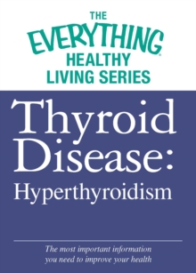 Thyroid Disease: Hyperthyroidism : The most important information you need to improve your health