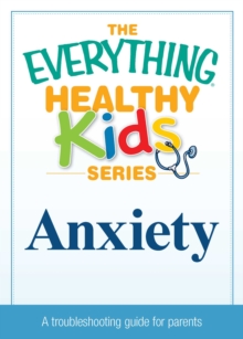 Anxiety : A troubleshooting guide for parents