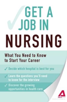 Get a Job . . . in Nursing : What You Need to Know to Start Your Career