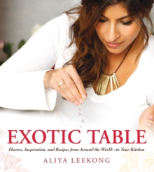 Exotic Table : Flavors, Inspiration, and Recipes from Around the World-to Your Kitchen, Hardback Book Exotic Table : Flavors, Inspiration, and Recipes from Around the World-to Your Kitchen, Hardback Book