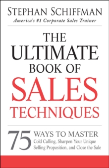 The Ultimate Book of Sales Techniques : 75 Ways to Master Cold Calling, Sharpen Your Unique Selling Proposition, and Close the Sale