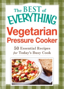 Vegetarian Pressure Cooker : 50 Essential Recipes for Today's Busy Cook