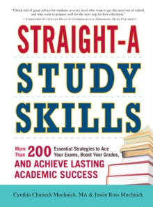 Straight-A Study Skills : More Than 200 Essential Strategies to Ace Your Exams, Boost Your Grades, and Achieve Lasting Academic Success, Paperback / softback Book Straight-A Study Skills : More Than 200 Essential Strategies to Ace Your Exams, Boost Your Grades, and Achieve Lasting Academic Success, Paperback / softback Book