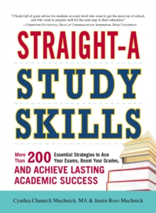 Straight-A Study Skills : More Than 200 Essential Strategies to Ace Your Exams, Boost Your Grades, and Achieve Lasting Academic Success