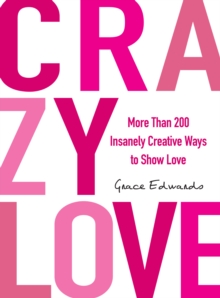 Crazy Love : More Than 200 Insanely Creative Ways to Show Love, Paperback / softback Book Crazy Love : More Than 200 Insanely Creative Ways to Show Love, Paperback / softback Book