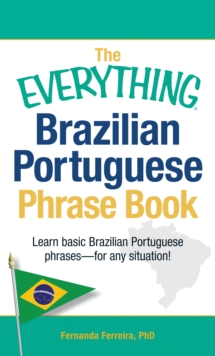 The Everything Brazilian Portuguese Phrase Book : Learn Basic Brazilian Portuguese Phrases - For Any Situation!, Paperback / softback Book The Everything Brazilian Portuguese Phrase Book : Learn Basic Brazilian Portuguese Phrases - For Any Situation!, Paperback / softback Book