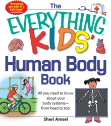 The Everything KIDS' Human Body Book : All You Need to Know About Your Body Systems - From Head to Toe!