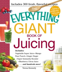 The Everything Giant Book of Juicing : Includes Vegetable Super Juice, Mango Pear Punch, Ginger Zinger, Super Immunity Booster, Blueberry Citrus Juice and hundreds more!