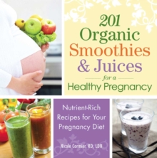 201 Organic Smoothies and Juices for a Healthy Pregnancy : Nutrient-Rich Recipes for Your Pregnancy Diet