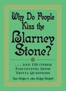 Why Do People Kiss the Blarney Stone? : And 176 Other Fascinating Irish Trivia Questions