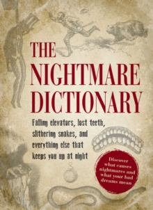 The Nightmare Dictionary : Discover What Causes Nightmares and What Your Bad Dreams Mean