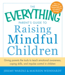 The Everything Parent's Guide to Raising Mindful Children : Giving Parents the Tools to Teach Emotional Awareness, Coping Skills, and Impulse Control in Children, Paperback / softback Book The Everything Parent's Guide to Raising Mindful Children : Giving Parents the Tools to Teach Emotional Awareness, Coping Skills, and Impulse Control in Children, Paperback / softback Book