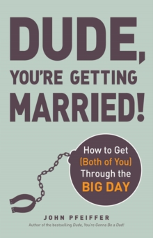 Dude, You're Getting Married! : How to Get (Both of You) Through the Big Day