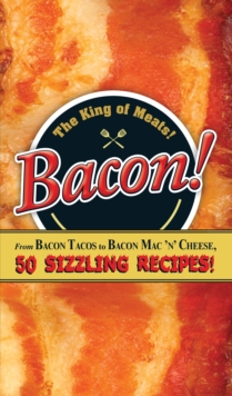 Bacon! : From Bacon Tacos to Bacon Mac n' Cheese, 50 Sizzling Recipes!, Hardback Book Bacon! : From Bacon Tacos to Bacon Mac n' Cheese, 50 Sizzling Recipes!, Hardback Book