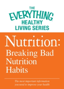 Nutrition: Breaking Bad Nutrition Habits : The most important information you need to improve your health