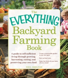 The Everything Backyard Farming Book : A Guide to Self-Sufficient Living Through Growing, Harvesting, Raising, and Preserving Your Own Food, Paperback / softback Book The Everything Backyard Farming Book : A Guide to Self-Sufficient Living Through Growing, Harvesting, Raising, and Preserving Your Own Food, Paperback / softback Book