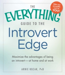 The Everything Guide to the Introvert Edge : Maximize the Advantages of Being an Introvert - At Home and At Work