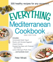 The Everything Mediterranean Cookbook : Includes Homemade Greek Yogurt, Risotto with Smoked Eggplant, Chianti Chicken, Roasted Sea Bass with Potatoes and Fennel, Lemon Meringue Phyllo Tarts and hundre