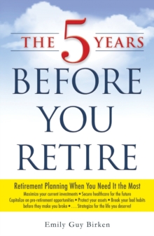 The 5 Years Before You Retire : Retirement Planning When You Need It the Most, Paperback / softback Book The 5 Years Before You Retire : Retirement Planning When You Need It the Most, Paperback / softback Book