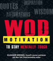 WOD Motivation : Quotes, Inspiration, Affirmations, and Wisdom to Stay Mentally Tough