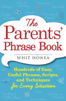 The Parents' Phrase Book : Hundreds of Easy, Useful Phrases, Scripts, and Techniques for Every Situation, Paperback / softback Book The Parents' Phrase Book : Hundreds of Easy, Useful Phrases, Scripts, and Techniques for Every Situation, Paperback / softback Book