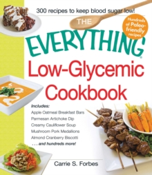 The Everything Low-Glycemic Cookbook : Includes Apple Oatmeal Breakfast Bars, Parmesan Artichoke Dip, Creamy Cauliflower Soup, Mushroom Pork Medallions, Almond Cranberry Biscotti ...and hundreds more!