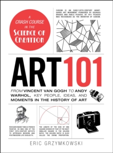 Art 101 : From Vincent van Gogh to Andy Warhol, Key People, Ideas, and Moments in the History of Art