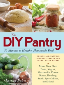 The DIY Pantry : 30 Minutes to Healthy, Homemade Food