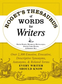 Roget's Thesaurus of Words for Writers : Over 2,300 Emotive, Evocative, Descriptive Synonyms, Antonyms, and Related Terms Every Writer Should Know