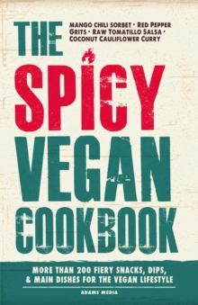 The Spicy Vegan Cookbook : More than 200 Fiery Snacks, Dips, and Main Dishes for the Vegan Lifestyle