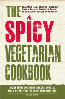 The Spicy Vegetarian Cookbook : More than 200 Fiery Snacks, Dips, and Main Dishes for the Meat-Free Lifestyle