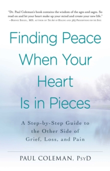 Finding Peace When Your Heart Is In Pieces : A Step-by-Step Guide to the Other Side of Grief, Loss, and Pain