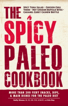 The Spicy Paleo Cookbook : More Than 200 Fiery Snacks, Dips, and Main Dishes for the Paleo Diet