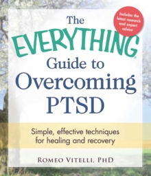 The Everything Guide to Overcoming PTSD : Simple, effective techniques for healing and recovery