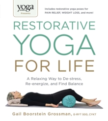 Adams Media Yoga Journal Presents Restorative Yoga For Life , A Relaxing Way To De-stress, Re-energize, And Find Balance