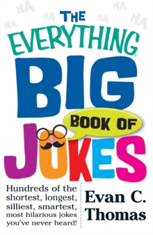 The Everything Big Book of Jokes : Hundreds of the Shortest, Longest, Silliest, Smartest, Most Hilarious Jokes You've Never Heard!