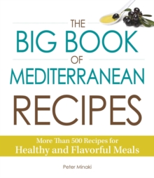 The Big Book of Mediterranean Recipes : More Than 500 Recipes for Healthy and Flavorful Meals