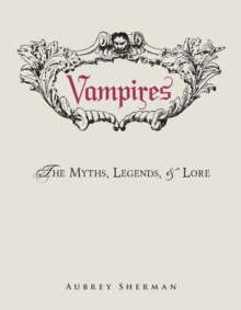 Vampires : The Myths, Legends, and Lore