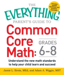 The Everything Parent's Guide to Common Core Math Grades 6-8 : Understand the New Math Standards to Help Your Child Learn and Succeed, Paperback / softback Book The Everything Parent's Guide to Common Core Math Grades 6-8 : Understand the New Math Standards to Help Your Child Learn and Succeed, Paperback / softback Book