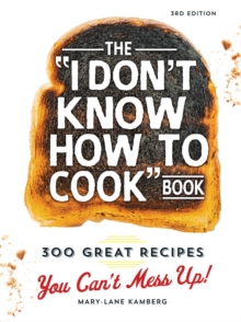 The I Don't Know How To Cook Book : 300 Great Recipes You Can't Mess Up!