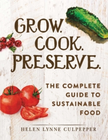 Grow. Cook. Preserve. : The Complete Guide to Sustainable Food