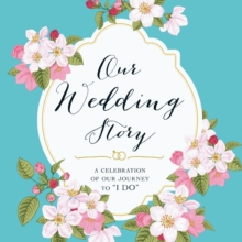 Our Wedding Story : A Celebration of Our Journey to "I Do", Paperback / softback Book Our Wedding Story : A Celebration of Our Journey to "I Do", Paperback / softback Book