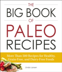 The Big Book of Paleo Recipes : More Than 500 Recipes for Healthy, Grain-Free, and Dairy-Free Foods