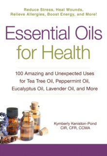 Essential Oils for Health : 100 Amazing and Unexpected Uses for Tea Tree Oil, Peppermint Oil, Eucalyptus Oil, Lavender Oil, and More, Paperback Book Essential Oils for Health : 100 Amazing and Unexpected Uses for Tea Tree Oil, Peppermint Oil, Eucalyptus Oil, Lavender Oil, and More, Paperback Book