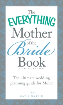 The Everything Mother of the Bride Book : The Ultimate Wedding Planning Guide for Mom!